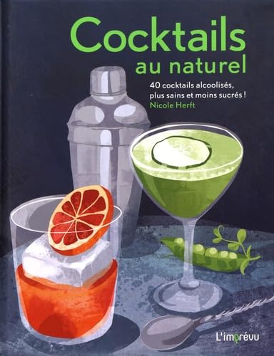 Cocktails au naturel: 40 cocktails alcoolisés, plus sains et moins sucrés !