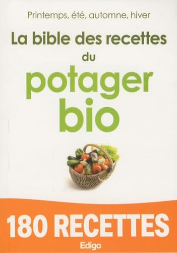 La bible des recettes du potager bio: Printemps, été, automne, hiver