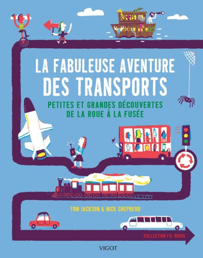La fabuleuse aventure des transports: Petites et grandes découvertes de la roue à la fusée