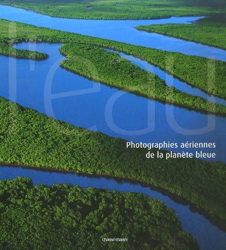 L'eau: Photographies aériennes de la planète bleue