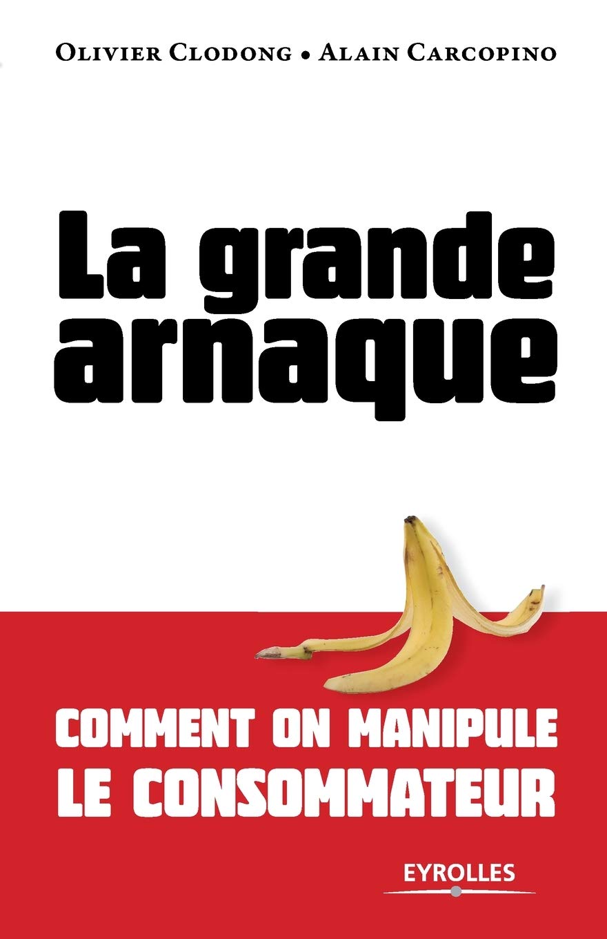 La grande arnaque: Comment on manipule le consommateur