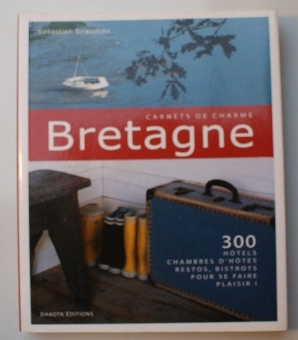 Bretagne: 300 Hôtels, chambres d'hôtes, restos, bistrots pour se faire plaisir !