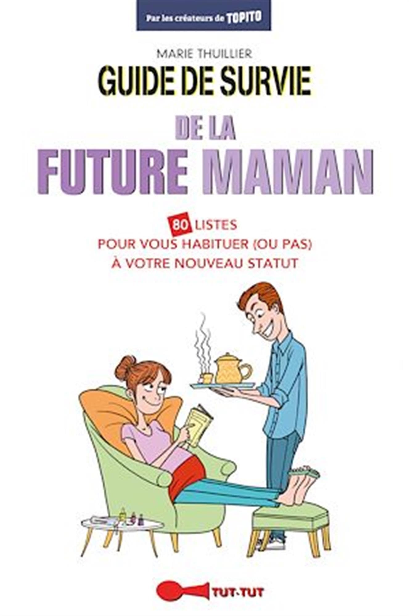 Guide de survie de la future maman: 80 listes pour vous habituer (ou pas) à votre nouveau statut