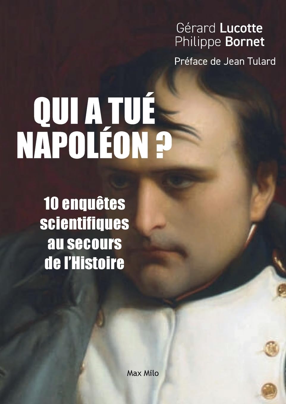 Qui a tué Napoléon ?: 10 enquêtes scientifiques au secours de l’histoire