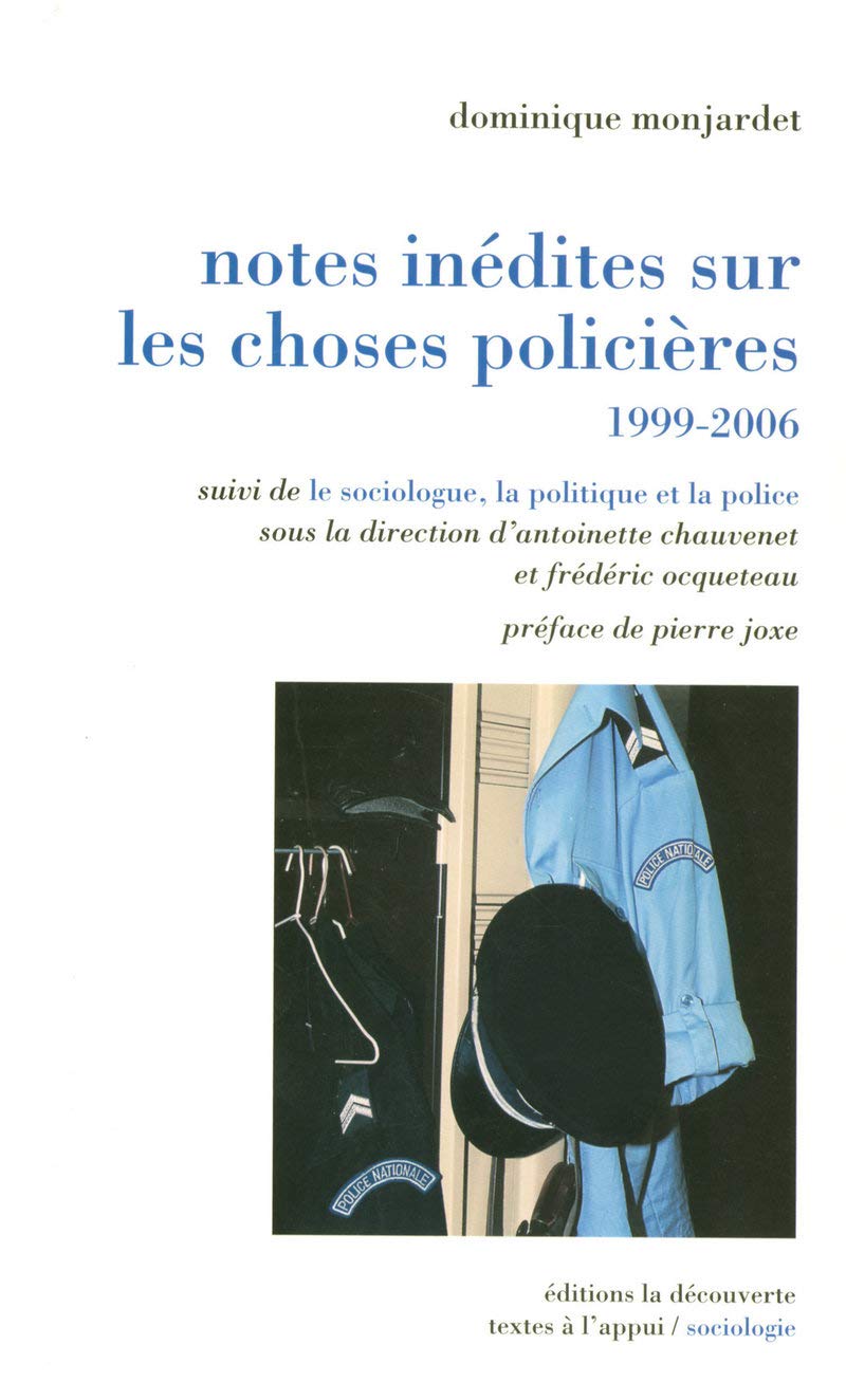 Notes inédites sur les choses policières, 1999-2006: Suivi de Le sociologue, la politique, la police sous la direction d'Antoinette Chauvenet et Frédéric Ocqueteau