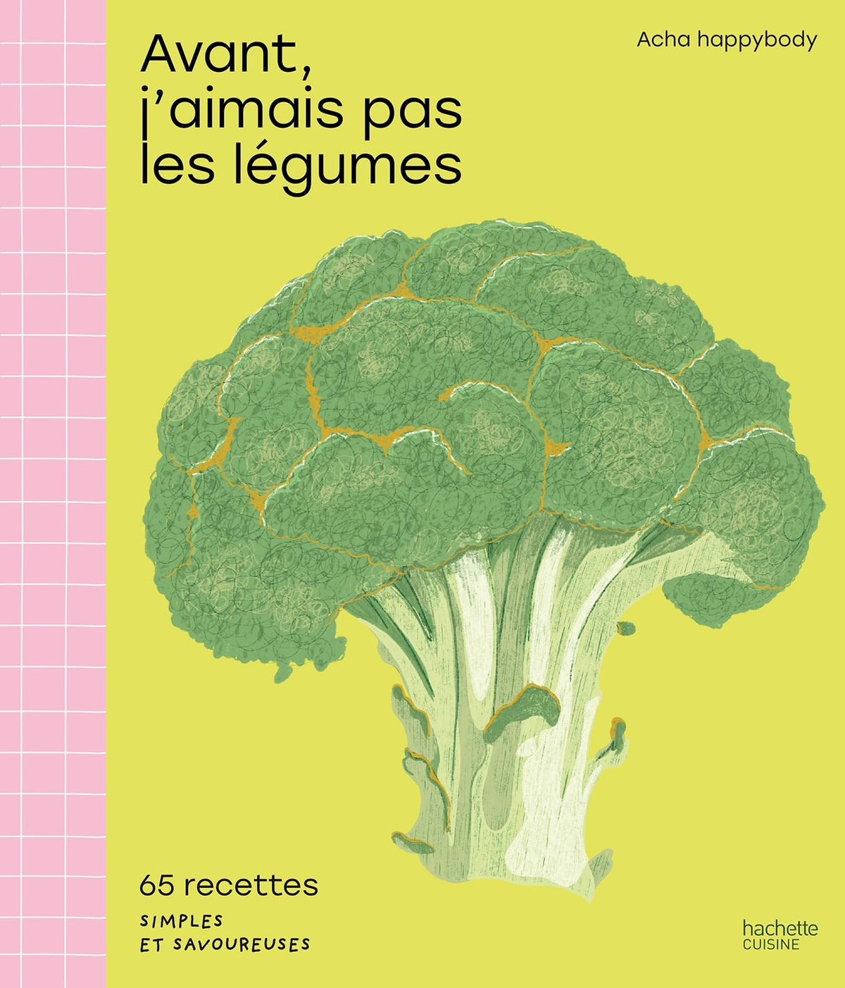 Avant, j'aimais pas les légumes: 65 recettes simples et savoureuses