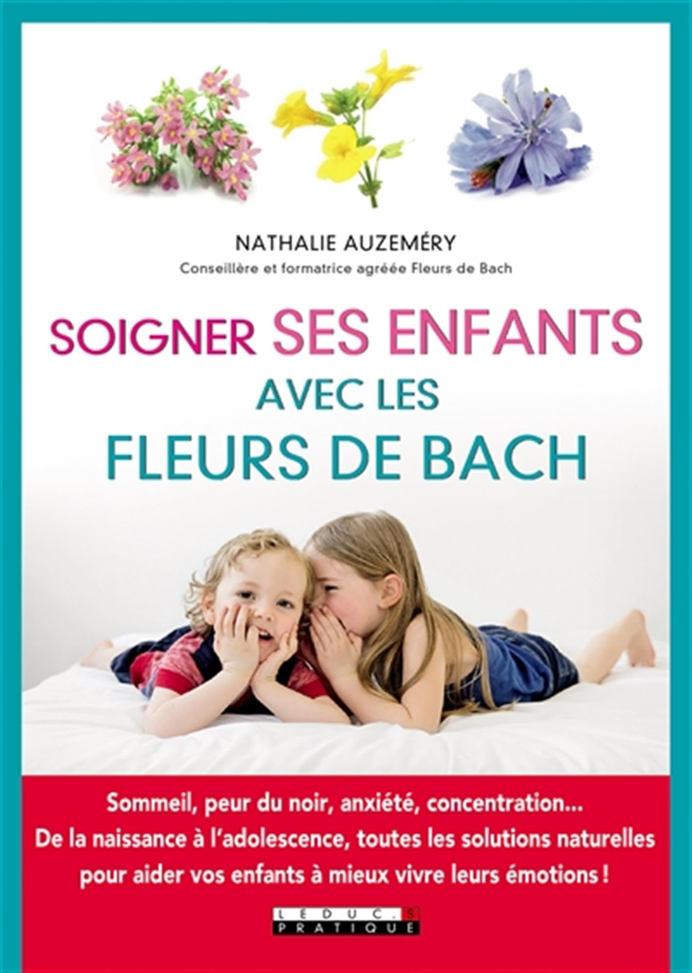 Soigner ses enfants avec les fleurs de Bach: Sommeil, peur du noir, anxiété, concentration De la naissance à l'adolescence