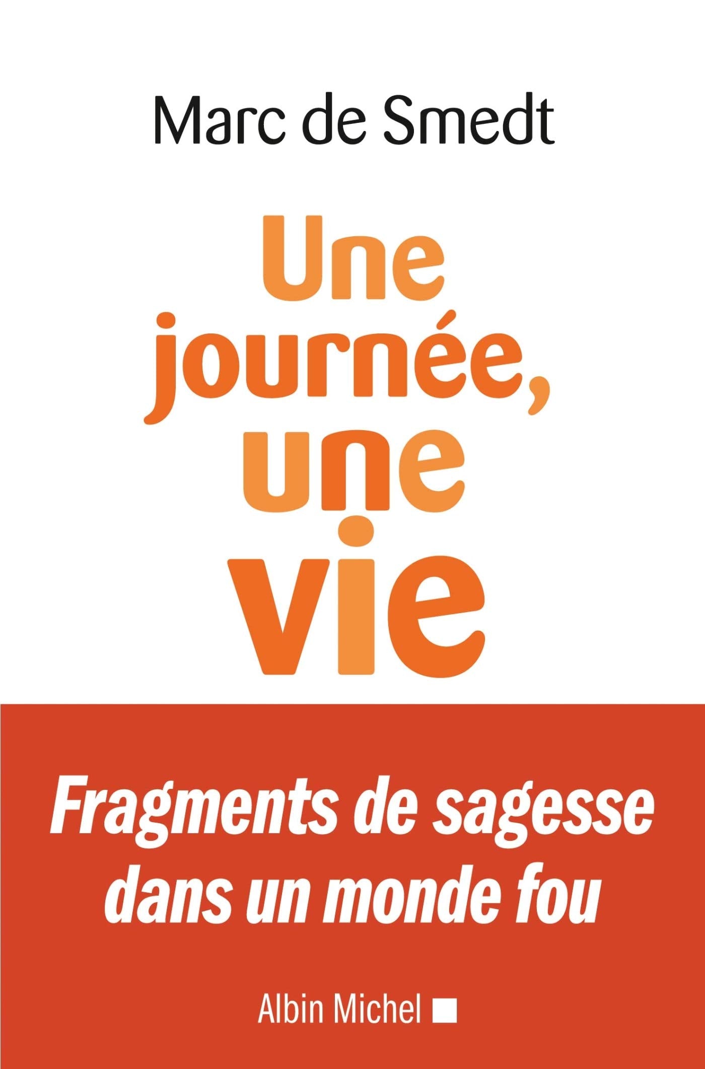 Une journée, une vie: Fragments de sagesse dans un monde fou