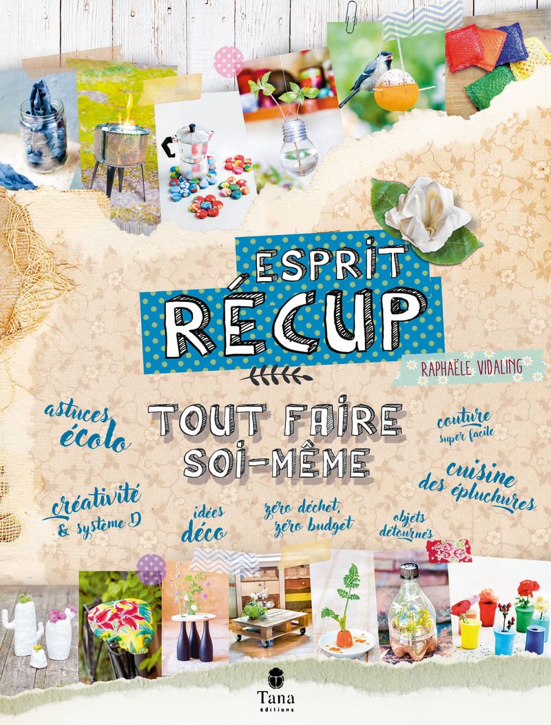 Tout faire soi-même esprit récup – DIY zéro déchet, recyclage et anti gaspillage : cuisine, déco, maison, objets du quotidien