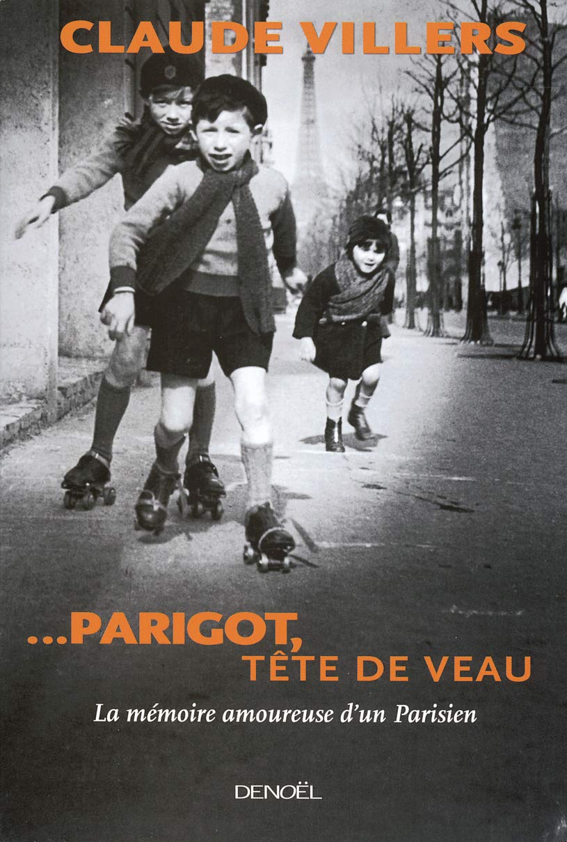 ... Parigot, tête de veau: La mémoire amoureuse d'un Parisien