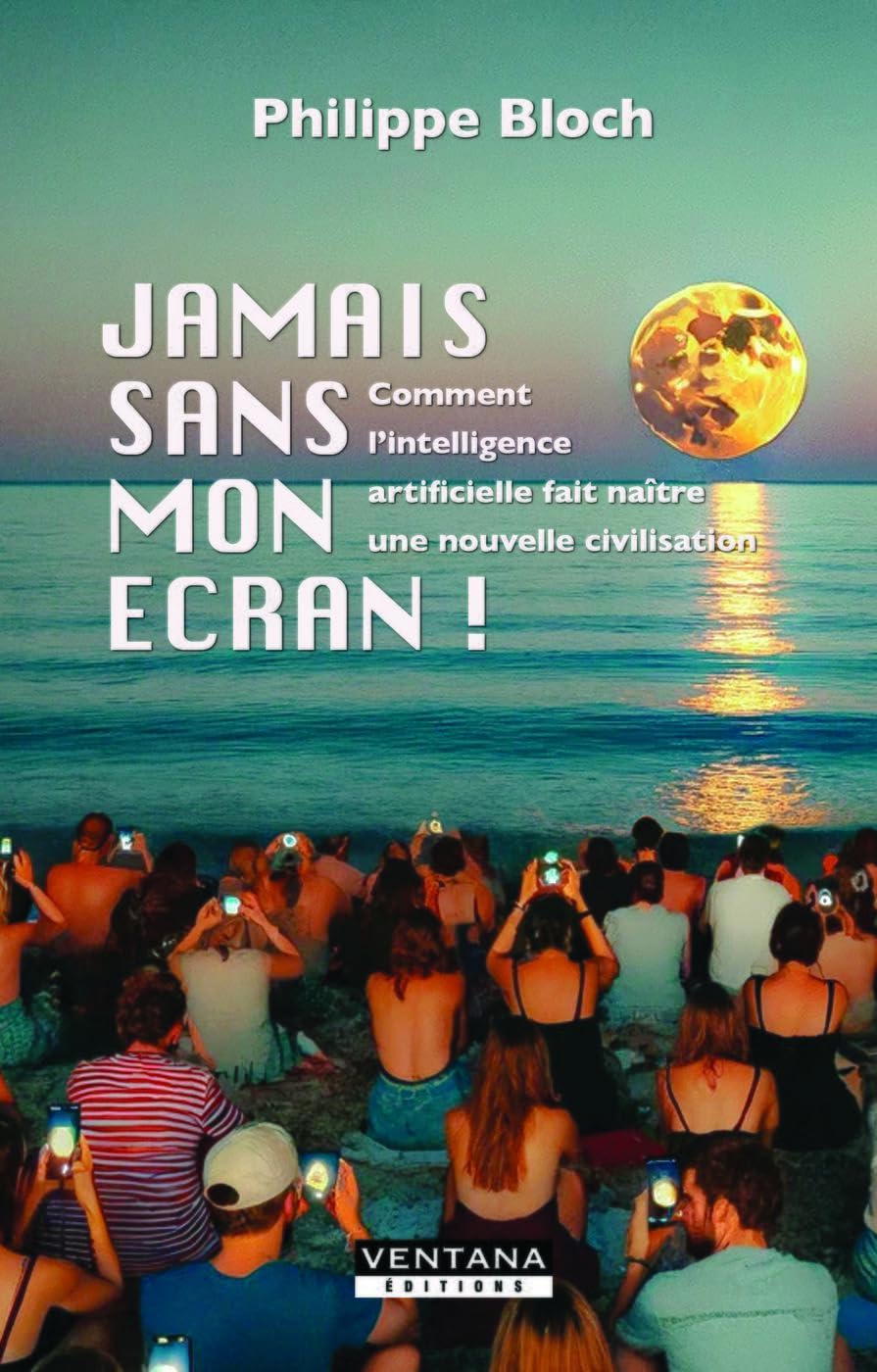 Jamais sans mon écran !: Comment l'intelligence artificielle fait naître une nouvelle civilisation