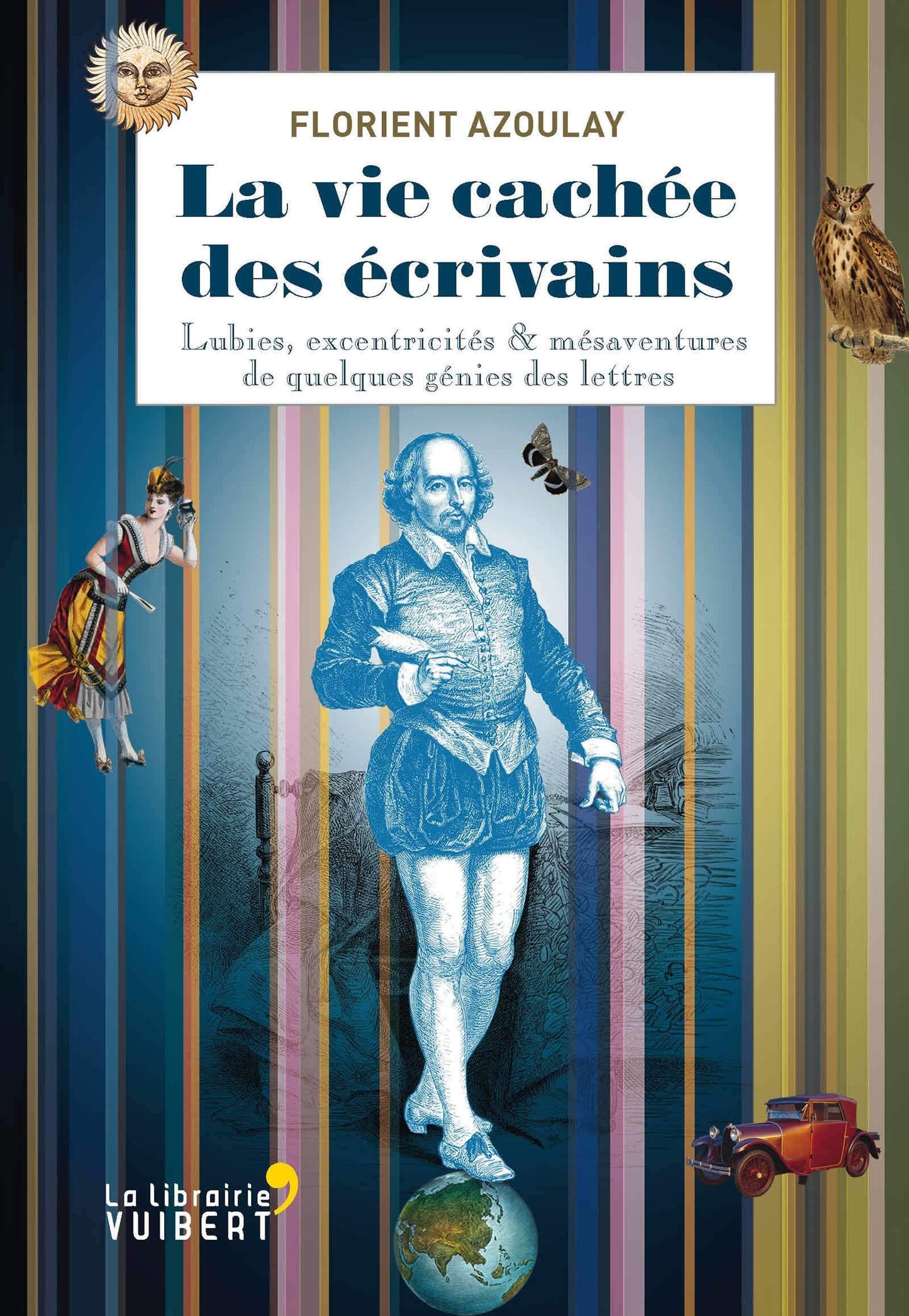 La vie cachée des écrivains: Lubies, excentricités & mésaventures de quelques génies des lettres