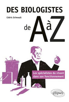 Des biologistes de A à Z - Les spécialistes du vivant dans son fonctionnement