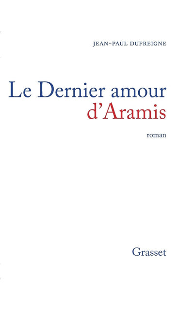 Le dernier amour d'Aramis, ou, Les vrais mémoires du chevalier René d'Herblay... - Prix Interallié 1993