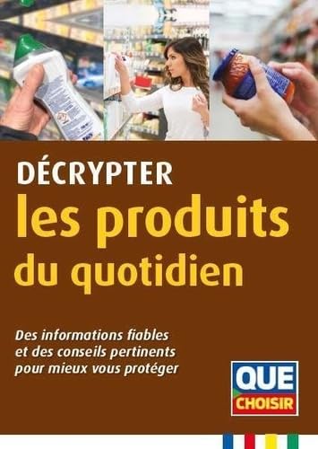 Décrypter les produits du quotidien: Des informations fiables et des conseils pertinents pour mieux vous protéger