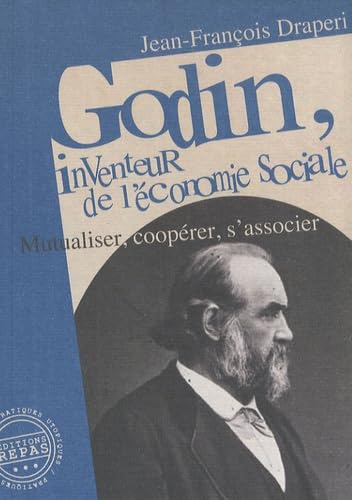 Godin, inventeur de l'économie sociale: Mutualiser, coopérer, s'associer