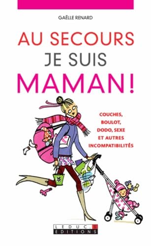 Au secours ! je suis maman !: Couches, Boulot, Dodo, Sexe et autres incompatibilités