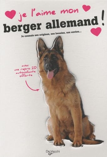 Je l'aime mon berger allemand: Tout ce que je dois savoir pour le rendre heureux