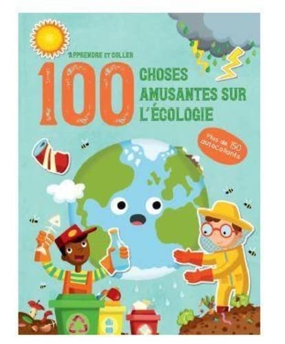 L'écologie - Apprendre et coller 100 choses amusantes sur: Plus de 150 autocollants