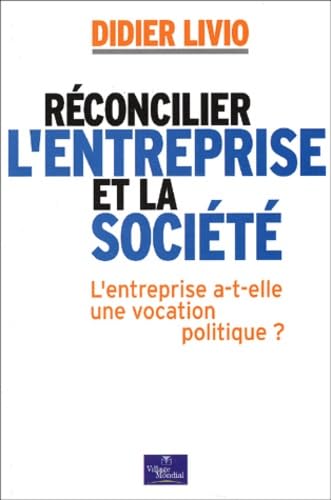 Réconcilier l'entreprise et la société : L'entreprise a-t-elle une vocation politique ?