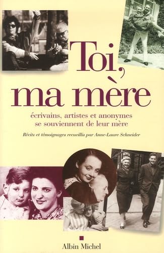 Toi, ma mère: Ecrivains, artistes et anonymes se souviennent de leur mère
