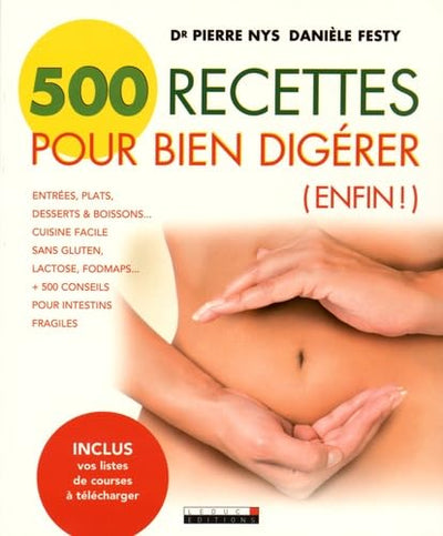 500 recettes pour bien digérer (enfin !): entrées, plats, desserts et boissons..., cuisine facile sans gluten, lactose