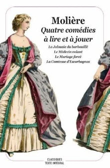 Quatre comédies à lire et à jouer: La Jalousie du Barbouillé. Le Médecin volant. Le Mariage forcé. La Comtesse d'Escarbagnas