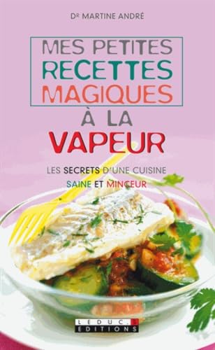 Mes petites recettes magiques à la vapeur: Les secrets d'une cuisine saine et minceur