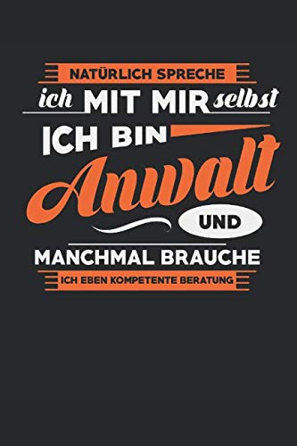 Natürlich Spreche Ich Mit Mir Selbst Ich Bin Anwalt Und Manchmal Brauche Ich Eben Kompetente Beratung: Notizbuch | Journal | Handlettering | Tagebuch ... Geschenke I Rechtsanwalt I Jurist I Advokat