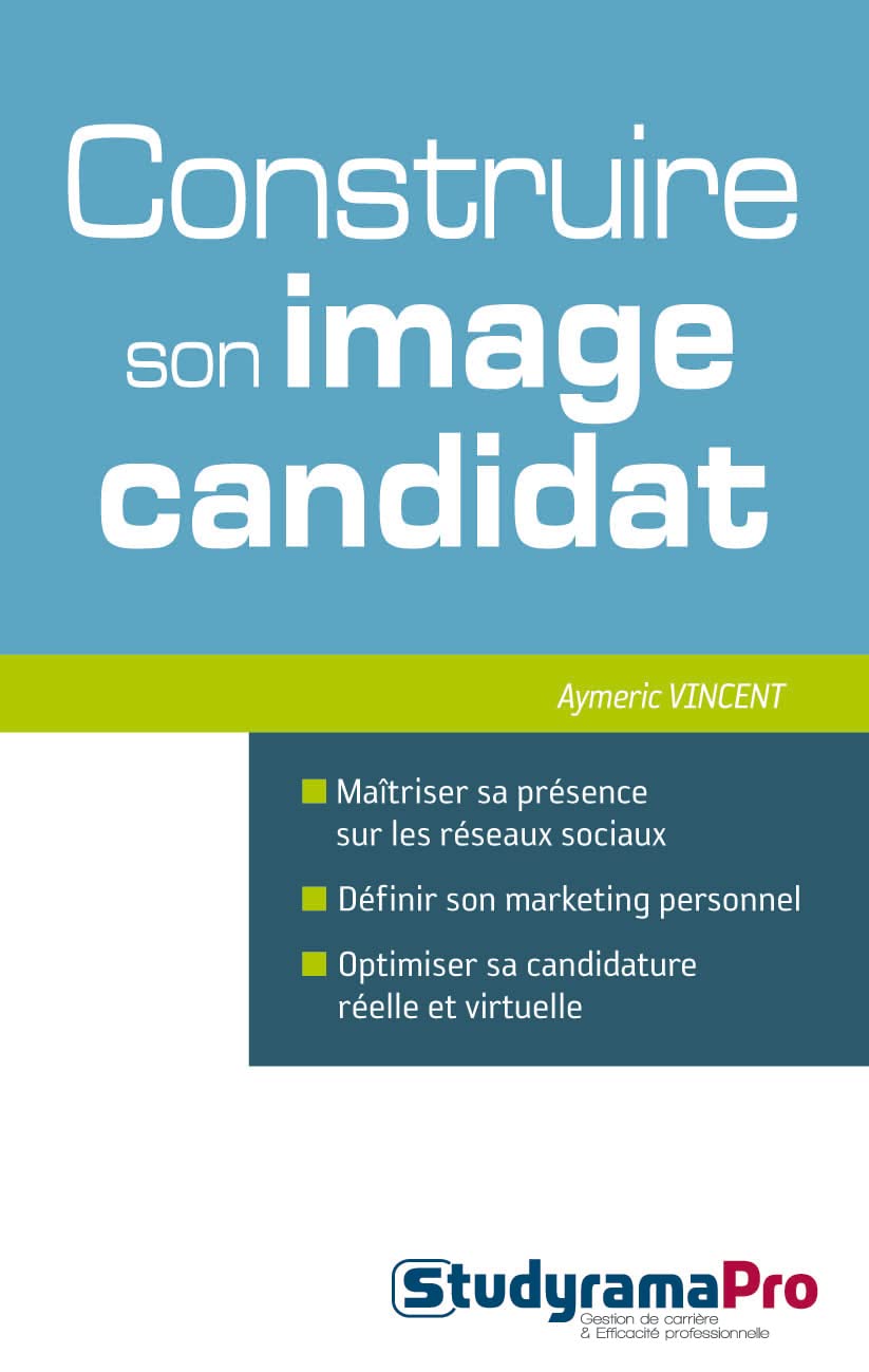 Construire son image candidat: Maîtriser sa présence sur les réseaux sociaux, définir son marketing personnel