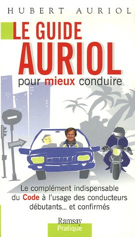 Le guide Auriol pour mieux conduire : Le complément indipensable du Code à l'usage des conducteurs débutants...et confirmés