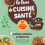 Le livre de cuisine santé: 7 pratiques culinaires à redécouvrir