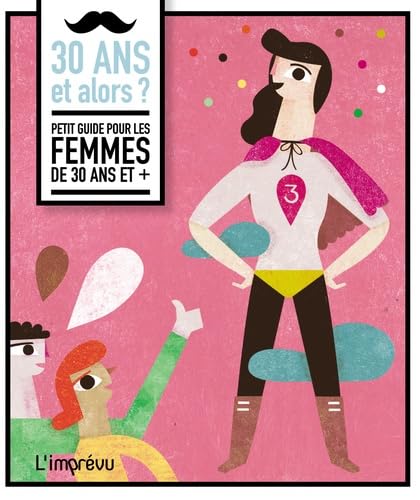 30 ans et alors ?: Petit guide pour les femmes de 30 ans et +