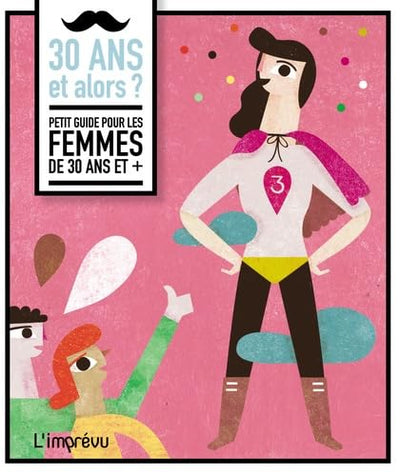 30 ans et alors ?: Petit guide pour les femmes de 30 ans et +