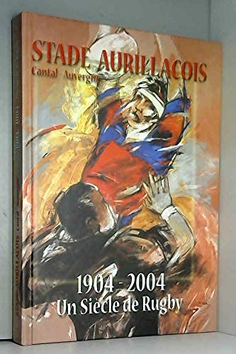 STADE AURILLACOIS.CANTAL.AUVERGNE.1904-2004.UN SIECLE DE RUGBY.