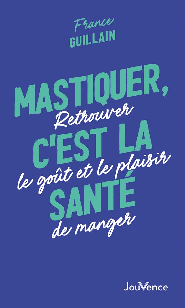 Mastiquer, c'est la santé. Retrouver le goût et le plaisir de manger