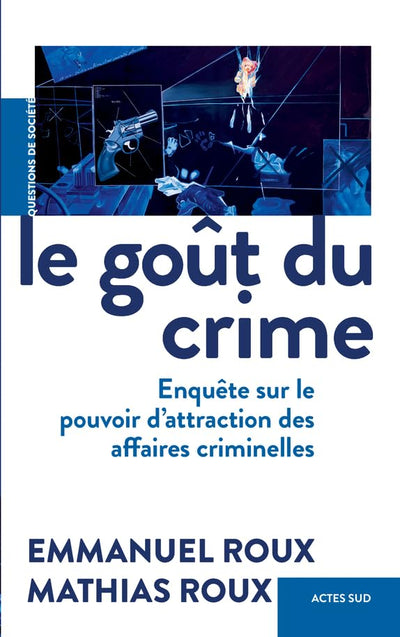 Le Goût du crime: Enquête sur le pouvoir d'attraction des affaires criminelles
