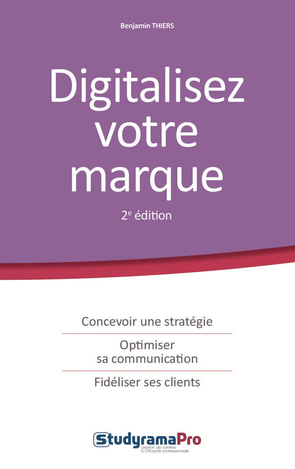 Digitalisez votre marque: Concevoir une stratégie, optimiser sa communication, fidéliser ses clients