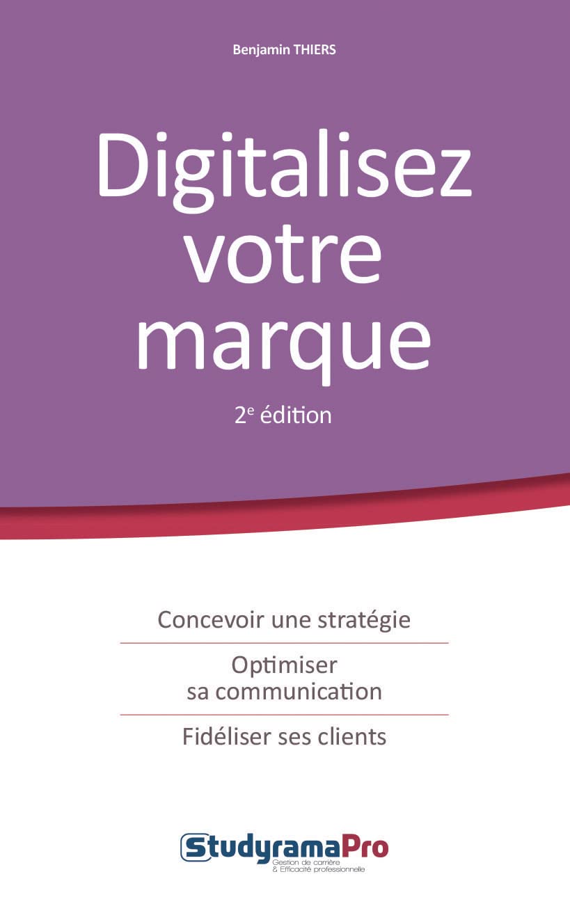 Digitalisez votre marque: Concevoir une stratégie, optimiser sa communication, fidéliser ses clients