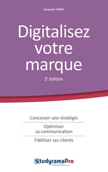 Digitalisez votre marque: Concevoir une stratégie, optimiser sa communication, fidéliser ses clients