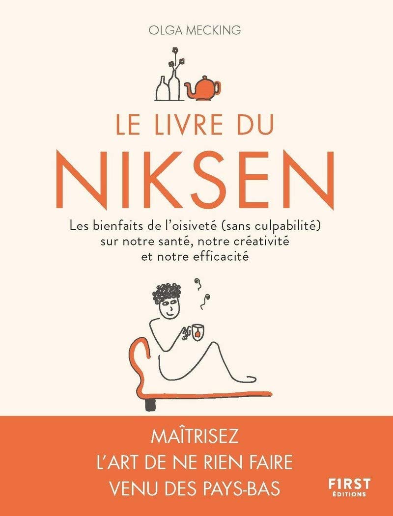 Le Livre du Niksen - Les bienfaits de l'oisiveté (sans culpabilité) sur notre santé, notre créativit: Les bienfaits de l'oisiveté (sans culpabilité) ... santé, notre créativité et notre efficacité