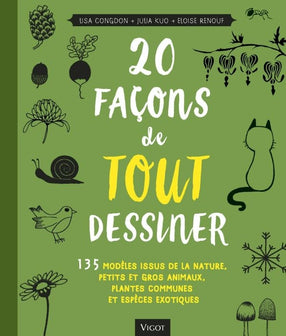 20 façons de tout dessiner: 135 MODELES ISSUS DE LA NATURE PETITS ET GROS ANIMAUX PLANTES COMMUNES ET ESPE