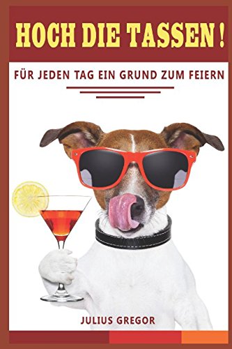 Hoch die Tassen!: Für jeden Tag ein Grund zum Feiern