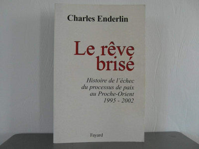 Le Rêve brisé : Histoire de l'échec du processus de paix au Proche-Orient (1995-2002)