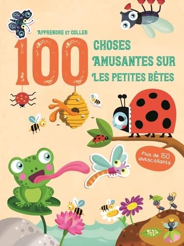 Les petites bêtes - Apprendre et coller 100 choses amusantes sur: Plus de 150 autocollants