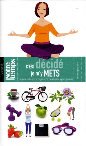 C'est décidé je m'y mets : Conseils et exercices pour être en forme après 50 ans