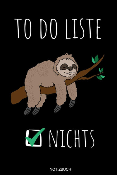 To Do Liste Nichts: Lustiges Faultier Notizbuch für Chiller Geschenk Faulenzer Morgenmuffel und Tierfreunde Heft Sloth Relax Memo Anti Stress ... Block I Größe 6 x 9 I Liniert I 120 Seiten
