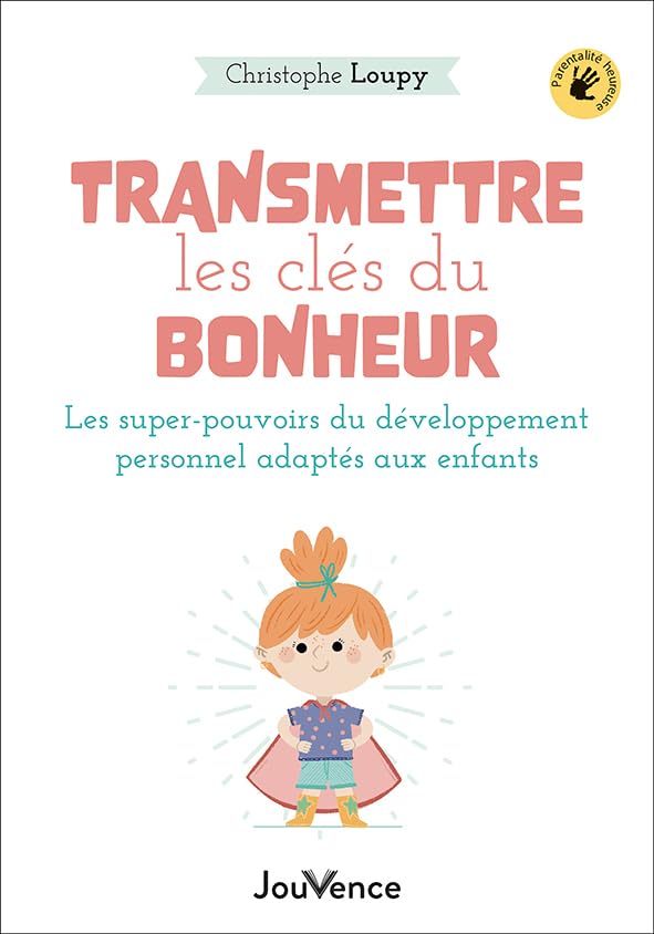 Transmettre les clés du bonheur: Les super pouvoirs du développement personnel adaptés aux enfants