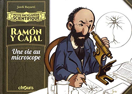 Petite encyclopédie scientifique Ramon y Cajal: Une vie au microscope