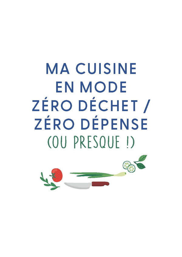 Ma cuisine zéro déchet, zéro budget: Tous les conseils et 60 recettes faciles !